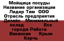 Мойщица посуды › Название организации ­ Лидер Тим, ООО › Отрасль предприятия ­ Дизайн › Минимальный оклад ­ 16 000 - Все города Работа » Вакансии   . Крым,Керчь